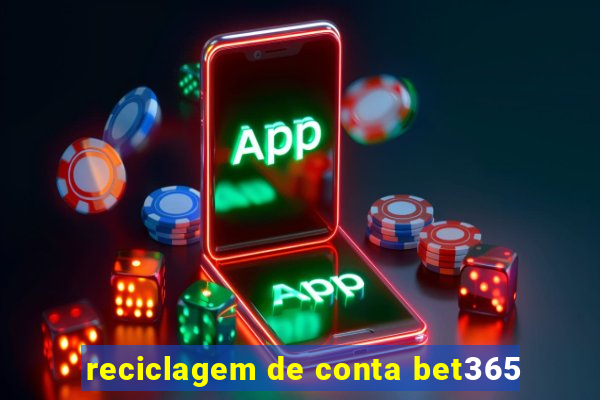 reciclagem de conta bet365